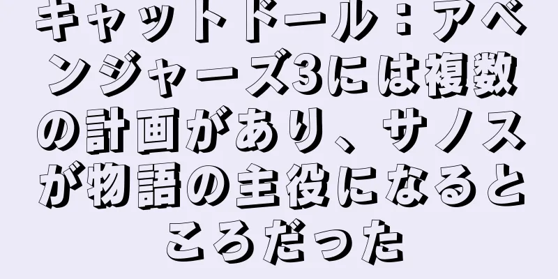キャットドール：アベンジャーズ3には複数の計画があり、サノスが物語の主役になるところだった