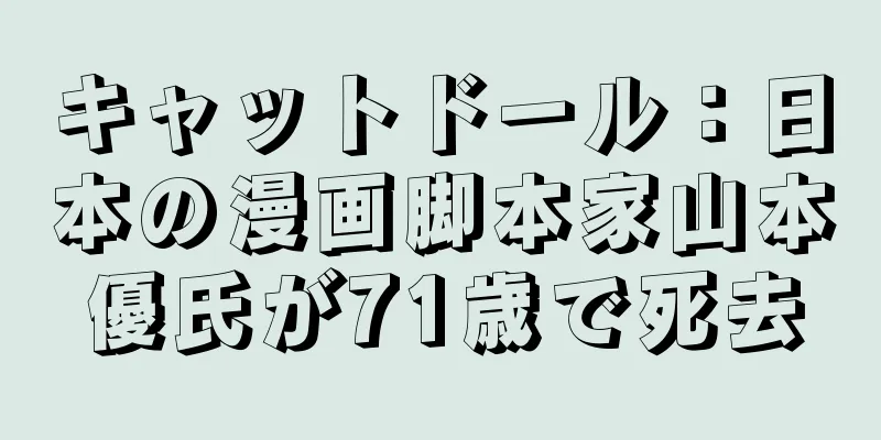 キャットドール：日本の漫画脚本家山本優氏が71歳で死去
