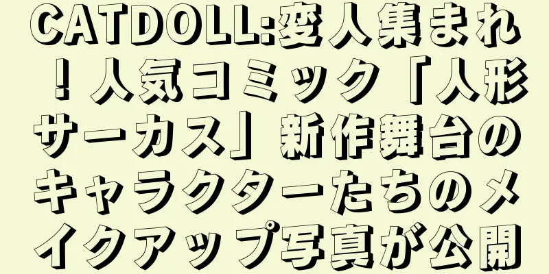 CATDOLL:変人集まれ！人気コミック「人形サーカス」新作舞台のキャラクターたちのメイクアップ写真が公開