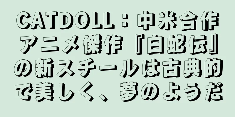 CATDOLL：中米合作アニメ傑作『白蛇伝』の新スチールは古典的で美しく、夢のようだ