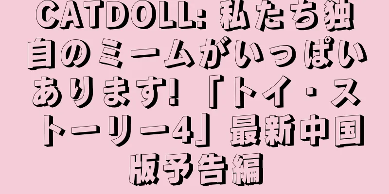 CATDOLL: 私たち独自のミームがいっぱいあります! 「トイ・ストーリー4」最新中国版予告編
