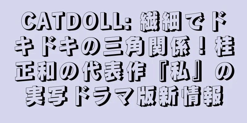 CATDOLL: 繊細でドキドキの三角関係！桂正和の代表作『私』の実写ドラマ版新情報