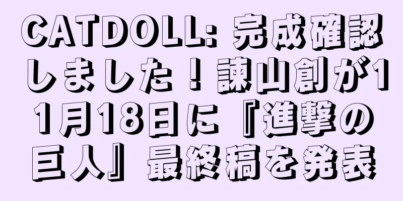 CATDOLL: 完成確認しました！諫山創が11月18日に『進撃の巨人』最終稿を発表