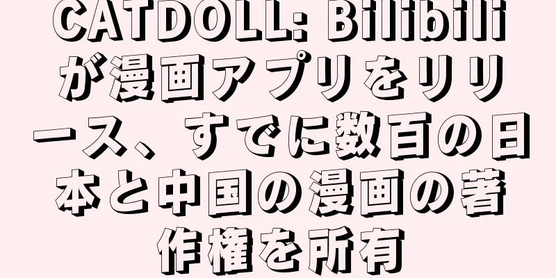 CATDOLL: Bilibiliが漫画アプリをリリース、すでに数百の日本と中国の漫画の著作権を所有