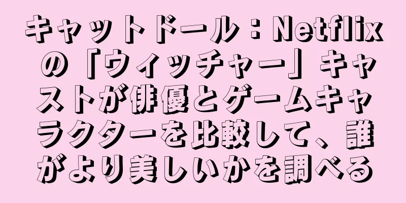 キャットドール：Netflix の「ウィッチャー」キャストが俳優とゲームキャラクターを比較して、誰がより美しいかを調べる