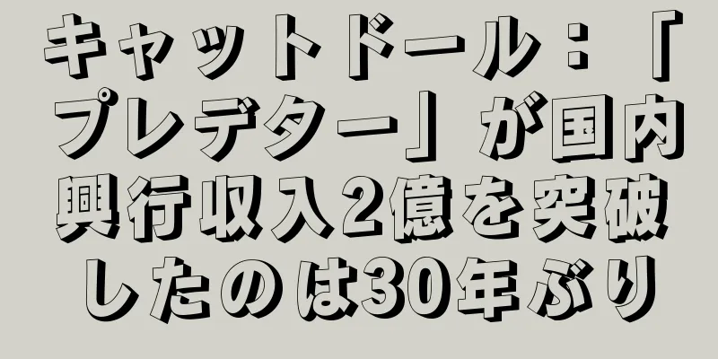 キャットドール：「プレデター」が国内興行収入2億を突破したのは30年ぶり