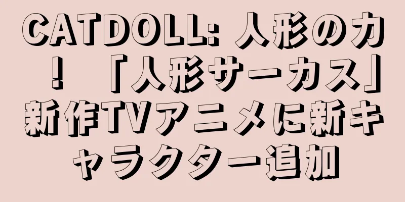 CATDOLL: 人形の力！ 「人形サーカス」新作TVアニメに新キャラクター追加