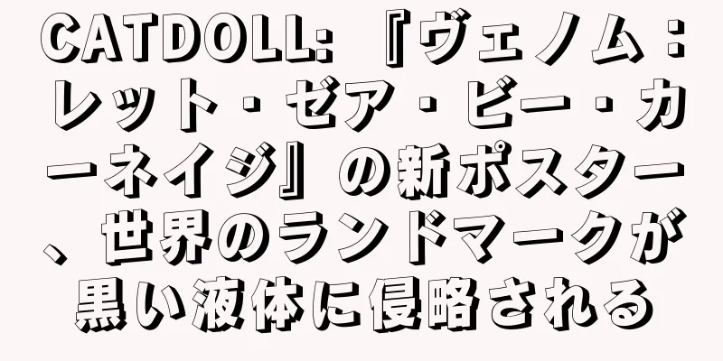CATDOLL: 『ヴェノム：レット・ゼア・ビー・カーネイジ』の新ポスター、世界のランドマークが黒い液体に侵略される