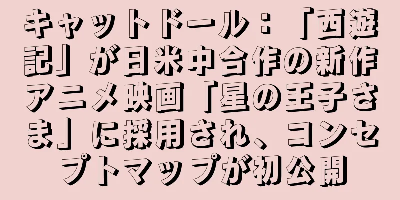 キャットドール：「西遊記」が日米中合作の新作アニメ映画「星の王子さま」に採用され、コンセプトマップが初公開