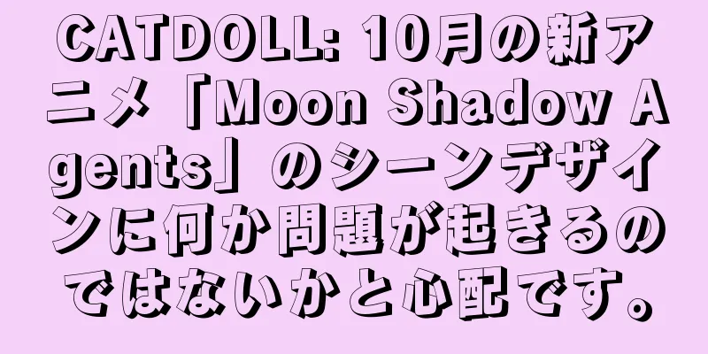 CATDOLL: 10月の新アニメ「Moon Shadow Agents」のシーンデザインに何か問題が起きるのではないかと心配です。