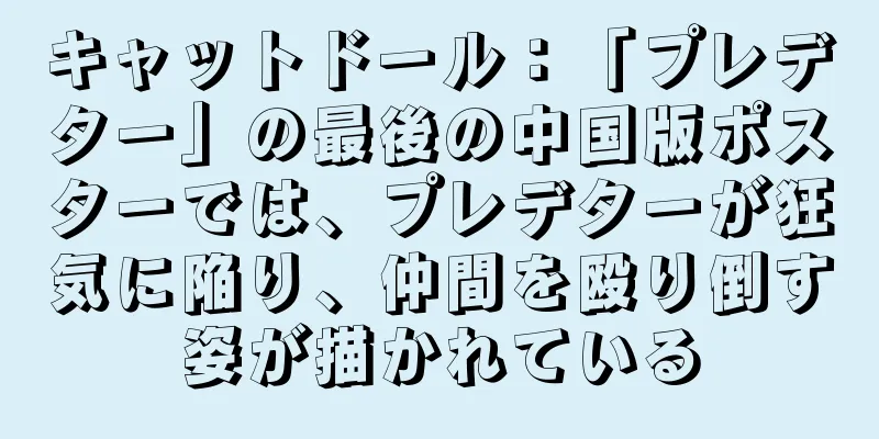 キャットドール：「プレデター」の最後の中国版ポスターでは、プレデターが狂気に陥り、仲間を殴り倒す姿が描かれている