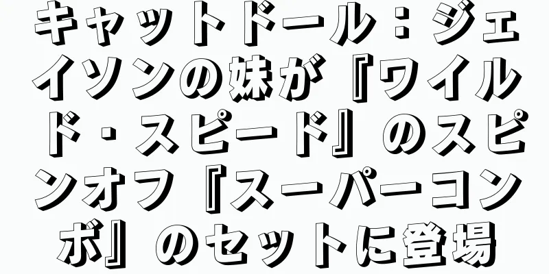 キャットドール：ジェイソンの妹が『ワイルド・スピード』のスピンオフ『スーパーコンボ』のセットに登場