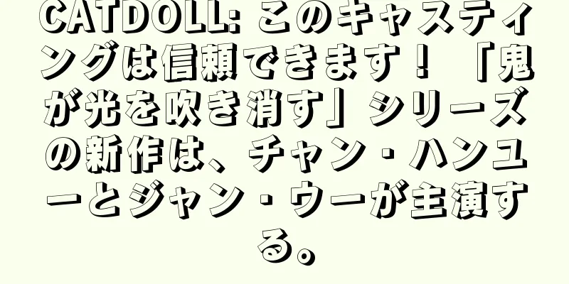 CATDOLL: このキャスティングは信頼できます！ 「鬼が光を吹き消す」シリーズの新作は、チャン・ハンユーとジャン・ウーが主演する。
