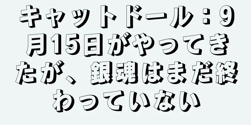 キャットドール：9月15日がやってきたが、銀魂はまだ終わっていない