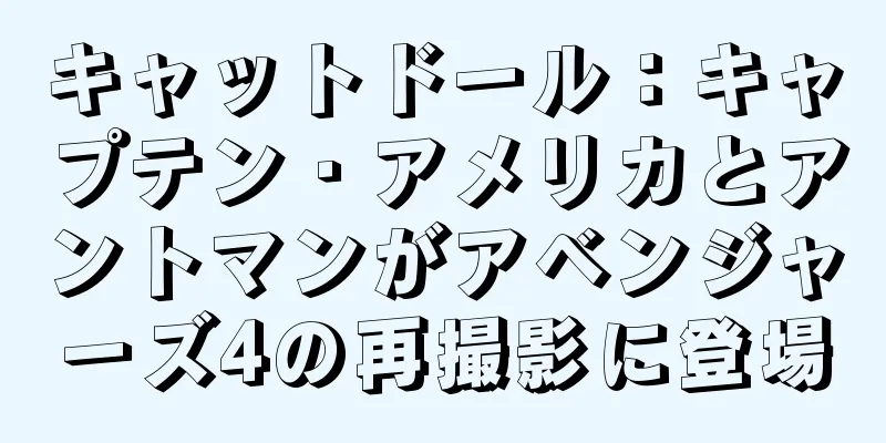 キャットドール：キャプテン・アメリカとアントマンがアベンジャーズ4の再撮影に登場