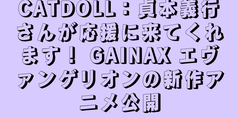 CATDOLL：貞本義行さんが応援に来てくれます！ GAINAX エヴァンゲリオンの新作アニメ公開