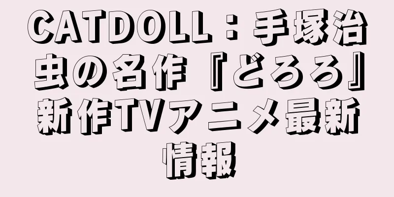 CATDOLL：手塚治虫の名作『どろろ』新作TVアニメ最新情報