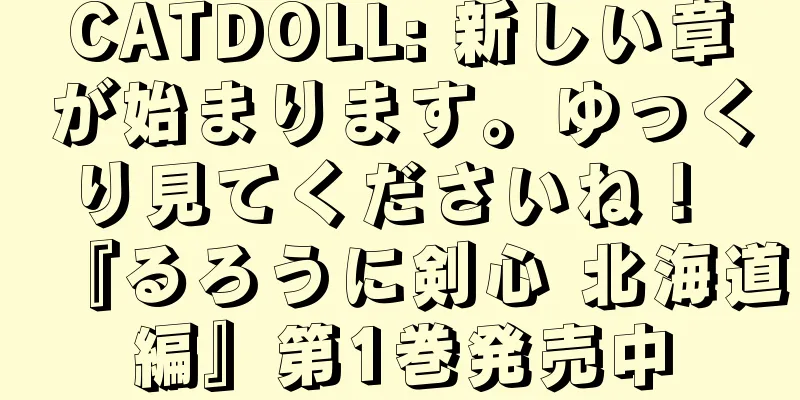 CATDOLL: 新しい章が始まります。ゆっくり見てくださいね！ 『るろうに剣心 北海道編』第1巻発売中