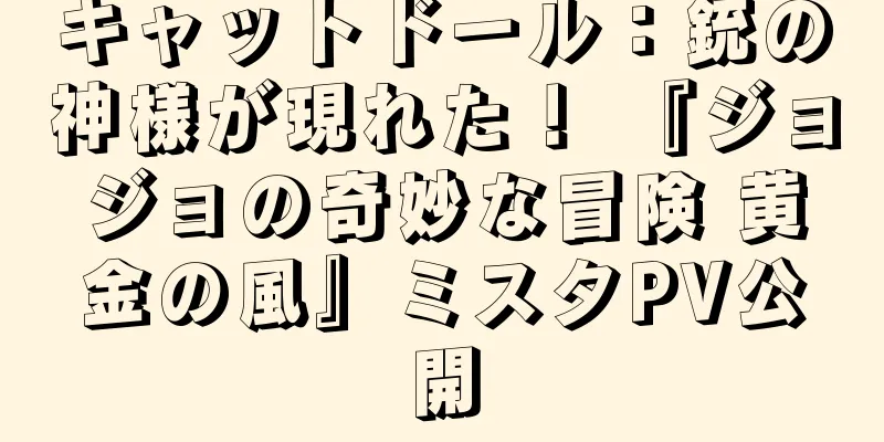 キャットドール：銃の神様が現れた！ 『ジョジョの奇妙な冒険 黄金の風』ミスタPV公開