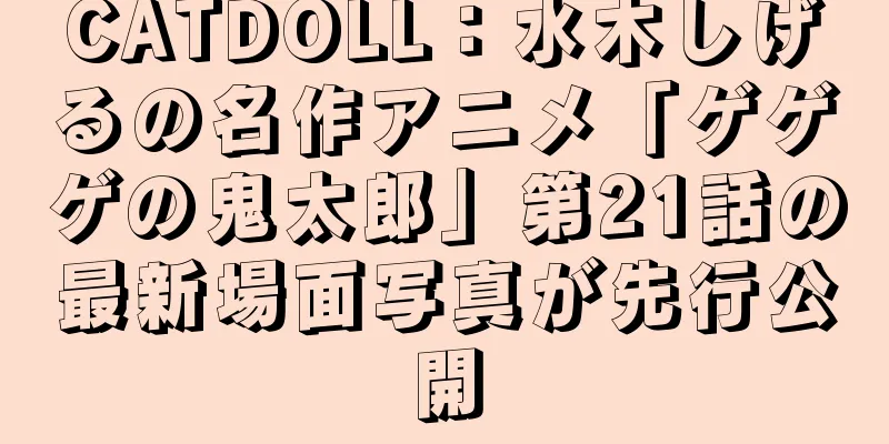 CATDOLL：水木しげるの名作アニメ「ゲゲゲの鬼太郎」第21話の最新場面写真が先行公開
