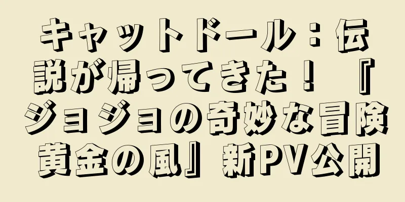 キャットドール：伝説が帰ってきた！ 『ジョジョの奇妙な冒険 黄金の風』新PV公開