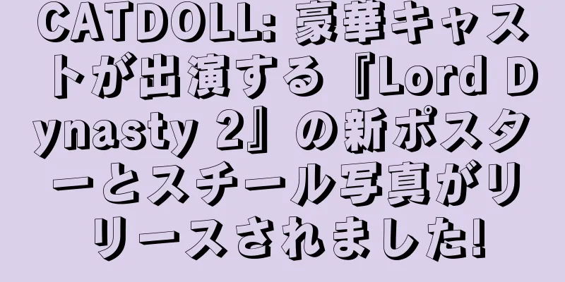 CATDOLL: 豪華キャストが出演する『Lord Dynasty 2』の新ポスターとスチール写真がリリースされました!