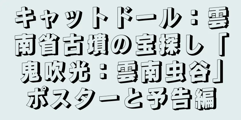 キャットドール：雲南省古墳の宝探し「鬼吹光：雲南虫谷」ポスターと予告編