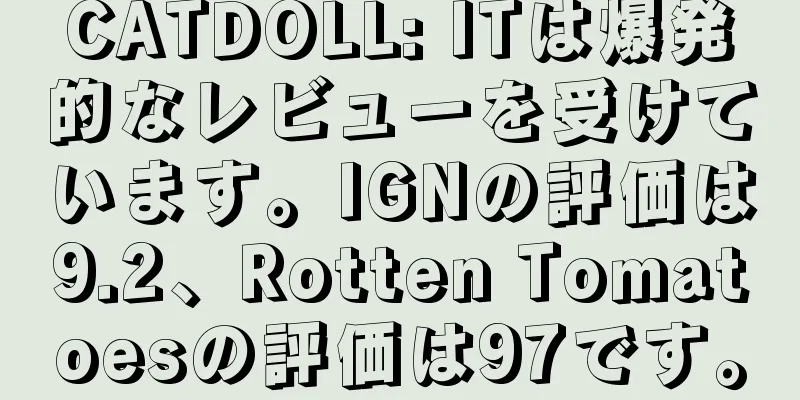 CATDOLL: ITは爆発的なレビューを受けています。IGNの評価は9.2、Rotten Tomatoesの評価は97です。