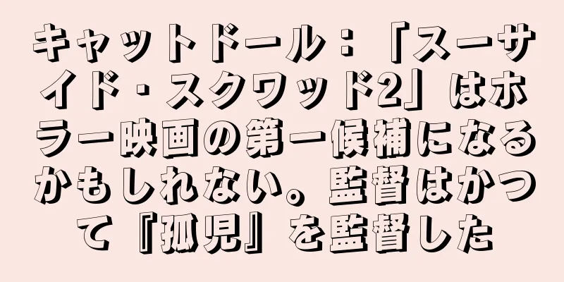 キャットドール：「スーサイド・スクワッド2」はホラー映画の第一候補になるかもしれない。監督はかつて『孤児』を監督した